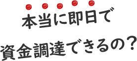 本当に即日で資金調達できるの？